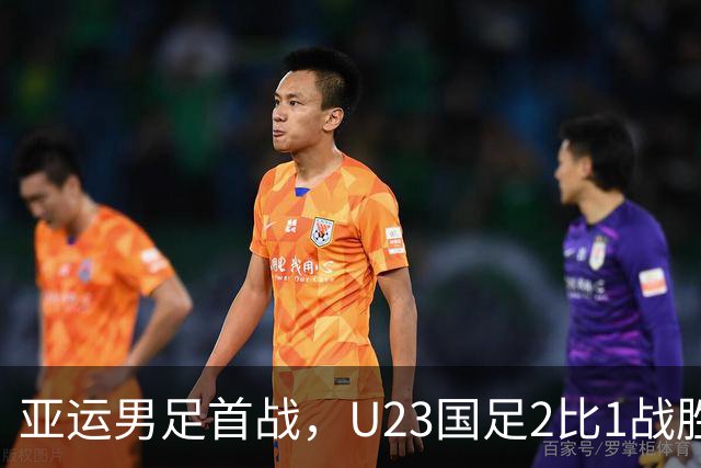 亚运男足首战，U23国足2比1战胜朝鲜